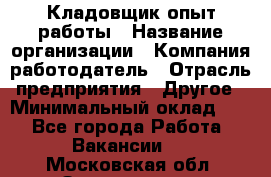 Кладовщик опыт работы › Название организации ­ Компания-работодатель › Отрасль предприятия ­ Другое › Минимальный оклад ­ 1 - Все города Работа » Вакансии   . Московская обл.,Звенигород г.